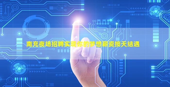 南充夜场招聘实现你的梦想薪资按天结遇